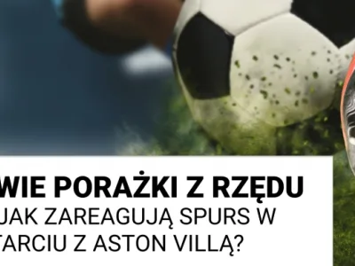 Dwie porażki z rzędu - jak zareagują Spurs w starciu z Aston Villą?